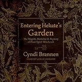 Entering Hekate's Garden: The Magick, Medicine & Mystery of Plant Spirit Witchcraft