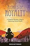A Child of Royalty: An Inspired Message of Hope in Mastering Mental Health