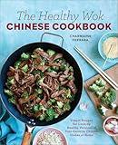 The Healthy Wok Chinese Cookbook: Simple Recipes for Cooking Healthy Versions of Your Favorite Chinese Dishes at Home