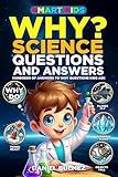 SMART KIDS WHY SCIENCE QUESTIONS AND ANSWERS: Hundreds of Science Answers to Questions Kids Ask