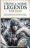 Viking & Norse Legends For Kids: Gods, Warriors, Myths, Heroes & More From The Ancient Norse World