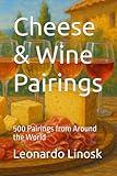 Cheese & Wine Pairings: 500 Pairings from Around the World