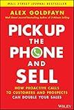 Pick Up The Phone and Sell: How Proactive Calls to Customers and Prospects Can Double Your Sales