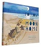 Follow the Moon Home: A Tale of One Idea, Twenty Kids, and a Hundred Sea Turtles (Children's Story Books, Sea Turtle Gifts, Moon Books for Kids, Children's Environment Books, Kid's Turtle Books)