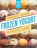 Perfectly Creamy Frozen Yogurt: 56 Amazing Flavors plus Recipes for Pies, Cakes & Other Frozen Desserts