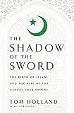 In the Shadow of the Sword: The Birth of Islam and the Rise of the Global Arab Empire