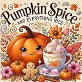 Pumpkin Spice and Everything Nice: A Cozy Coloring Book for Kids