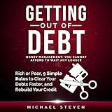 Getting Out of Debt: Money Management: You Cannot Afford to Wait Any Longer: Rich or Poor, 9 Simple Rules to Clear Your Debts Faster, Rebuild Your Credit