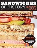 Sandwiches of History: The Cookbook: All the Best (and Most Surprising) Things People Have Put Between Slices of Bread