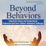 Beyond Behaviors: Using Brain Science and Compassion to Understand and Solve Children's Behavioral Challenges