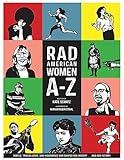 Rad American Women A-Z: Rebels, Trailblazers, and Visionaries who Shaped Our History . . . and Our Future! (City Lights/Sister Spit)