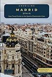 Unveiling Madrid - Spain: Your Travel Guide to Spain's Charismatic Core - Essentials Edition: Embrace Royal Grandeur, Artistic Prowess, and the Pulse of Spain's Cosmopolitan Majesty (Spain Unveiled)