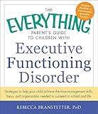 The Everything Parent's Guide to Children with Executive Functioning Disorder: Strategies to help your child achieve the time-management skills, ... in school and life (Everything® Series)