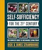 Self-Sufficiency for the 21st Century: The Complete Guide to Sustainable Living Today