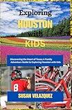 Exploring HOUSTON with KIDS: Discovering the Heart of Texas; A Family Adventure Guide to Exploring Houston with Kids