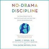 No-Drama Discipline: The Whole-Brain Way to Calm the Chaos and Nurture Your Child's Developing Mind