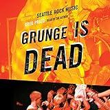 Grunge Is Dead: The Oral History of Seattle Rock Music