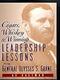 Cigars, Whiskey and Winning: Leadership Lessons from General Ulysses S. Grant