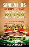 Sandwiches Recipes that Will Take You to The Next Culinary Level: The Perfect Cookbook That Makes You A Sandwich Master in No Time!!