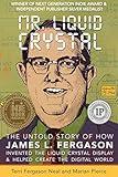 Mr. Liquid Crystal: The Untold Story of How James L. Fergason Invented the Liquid Crystal Display & Helped Create the Digital World