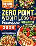 2025 Zero Point Weight Loss Cookbook for Beginners: Delicious, Lose Weight & Stress-Free No Point Recipes without Counting Calories for a Healthier Lifestyle | Includes 30-Day Plan