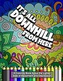 It's All Downhill from Here: A Coloring Book About the Lighter Side of Pessimism and Depression: Manage Anxiety, Depression, and Stress with Humor ... adults, 8.5x11) (Silly Words and Expressions)