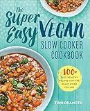 The Super Easy Vegan Slow Cooker Cookbook: 100 Easy, Healthy Recipes That Are Ready When You Are