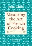 Mastering the Art of French Cooking, Volume I: 50th Anniversary Edition: A Cookbook