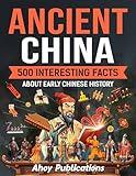 Ancient China: 500 Interesting Facts About Early Chinese History (Curious Histories Collection)