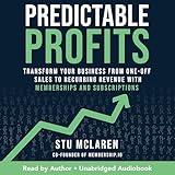 Predictable Profits: Transform Your Business from One-Off Sales to Recurring Revenue with Memberships and Subscriptions