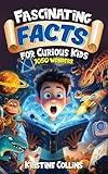 Fascinating Facts for Curious Kids: 1050 Wonders: Packed with Fun Facts and Trivia from Amazing Animals to Astronomy and Marine Life to Monuments! (Awesome Facts for Ages 8-12)