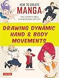 How to Create Manga: Drawing Dynamic Hand & Body Movements: The Ultimate Bible for Beginning Artists (How to Create Manga Guides)