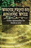 Water from an Ancient Well: Celtic Spirituality for Modern Life