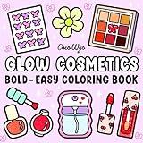 Glow Cosmetics: Coloring Book for Adults and Kids, Bold and Easy, Simple and Big Designs for Relaxation Featuring Cosmetic Items, Makeup, and Skincare Products (Bold & Easy Coloring)