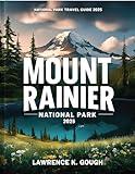 MOUNT RAINIER NATIONAL PARK TRAVEL GUIDE 2025: Your Ultimate Hiking Guide To Must-See Attractions, Camping, Wildlife Watching, and Adventurous Activities ... Explorer To Beautiful Destinations)