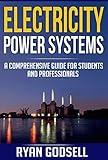 Electricity Power Systems: A Comprehensive Guide for Students and Professionals (Electrical Engineering Book 3)
