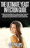 Yeast: Infection Guide - A Natural Candida Cure to Boost your Immune System & Achieve Optimal Health with a Complete Candida Cleanse & Candida Diet (yeast ... detox, cleanse, cleansing diet, detox diet)
