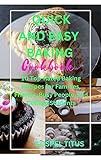 QUICK AND EASY BAKING COOKBOOK : 10 Top-Rated Baking Recipes for Families, Friends, Busy People, and College Students
