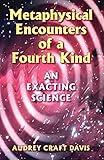 Metaphysical Encounters of a Fourth Kind: An Exacting Science