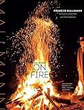 Mallmann on Fire: 100 Inspired Recipes to Grill Anytime, Anywhere
