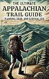 The Ultimate Appalachian Trail Guide | Planning, Gear, and Survival Tips: A Step-by-Step Manual for Aspiring Hikers: Budgeting, Gear, Nutrition, and ... (Miles Trekker's Appalachian Trail Guides)