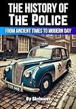 The History of the Police: From Ancient Times to Modern Day (The History Series)