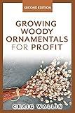 Growing Woody Ornamentals for Profit (Profitable Plants)