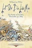 Let Us Die Like Men: The Battle of Franklin, November 30, 1864 (Emerging Civil War Series)