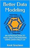 Better Data Modeling: An Introduction to Agile Data Engineering Using Data Vault 2.0