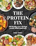 THE PROTEIN FIX: 100 Healthy Low-Fat high protein Meals made easy