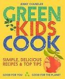 Green Kids Cook: Simple, delicious recipes & Top Tips: Good for you, Good for the Planet