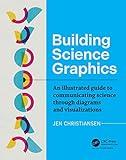 Building Science Graphics: An Illustrated Guide to Communicating Science through Diagrams and Visualizations (AK Peters Visualization Series)