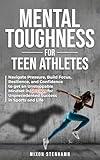 Mental Toughness for Teen Athletes: Navigate Pressure, Build Focus, Resilience, and Confidence to get an Unstoppable Mindset in 30 Days for Unprecedented ... Training for Health and Performance Book 1)