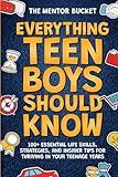 Everything Teen Boys Should Know - 100+ Essential Life Skills, Strategies, and Insider Tips for Thriving in Your Teenage Years